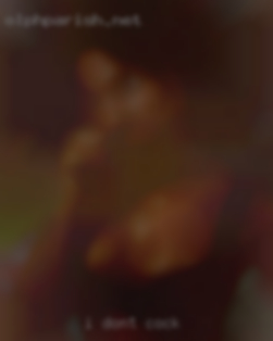 I don't want dick pics sent for cock to me.